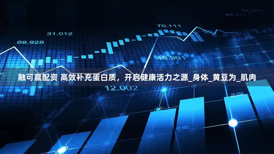 融可赢配资 高效补充蛋白质，开启健康活力之源_身体_黄豆为_肌肉